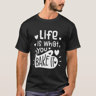 Funny Baking Lover Gift Pastry Chef Life Is What Y T-Shirt
