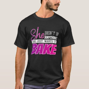 funny baking quote gift for a baker teen or woman T-Shirt