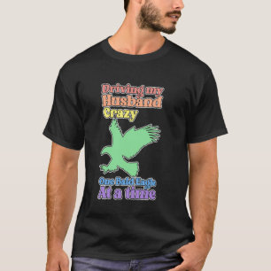 Funny Bald Eagle Lady Driving My Husband Crazy T-Shirt