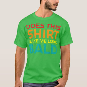 Funny Bald Head Jokes Men Does This Make Me Look T-Shirt