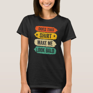 Funny Bald Head People Sayings, Does This Make Me  T-Shirt