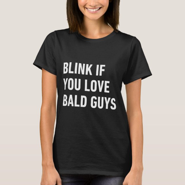 Funny Balding Quote Blink If You Love Bald Guys  T-Shirt (Front)