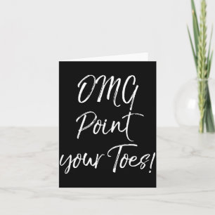 Funny Ballet Teacher Quote Omg Int Your Toes!  Card