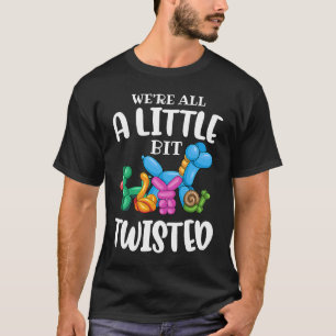 Funny Balloon Animal ArtistWe're All A Little Bit  T-Shirt