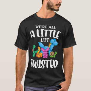 Funny Balloon Animal ArtistWe're All A Little Bit  T-Shirt