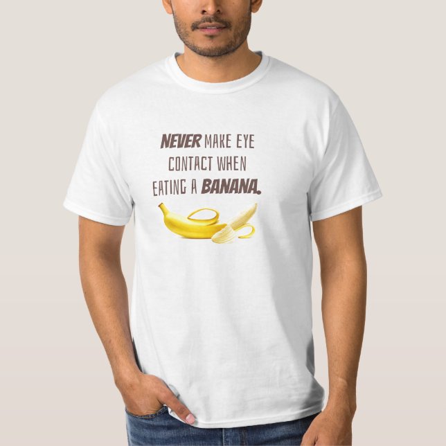 Funny Banana GIFT.  NEVER make eye contact when... T-Shirt (Front)