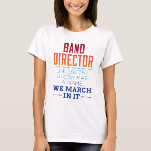 Funny Band Director Unless Storm Has Name We March T-Shirt