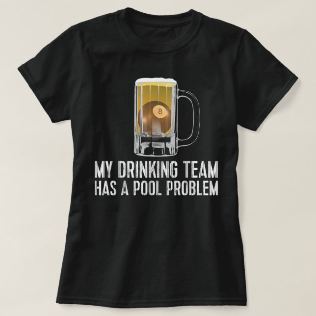 Funny Bar Drinking Pool Team Beer Pool Problem T-S T-Shirt (Design Front)
