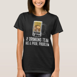 Funny Bar Drinking Pool Team Beer Pool Problem T-S T-Shirt