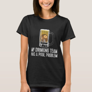 Funny Bar Drinking Pool Team Beer Pool Problem T-Shirt
