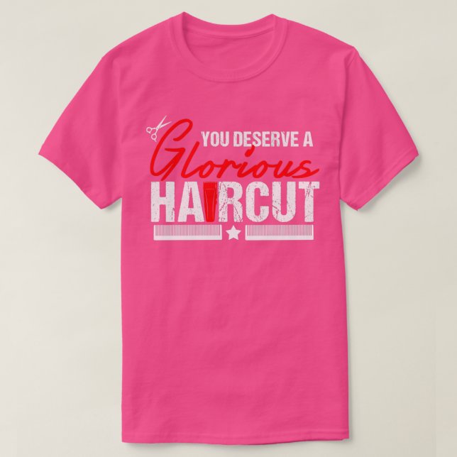 Funny Barber Gift You Deserve A Glorius Haircut T-Shirt (Design Front)