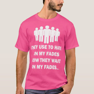 Funny Barber hey Use To Hate My Fades T-Shirt