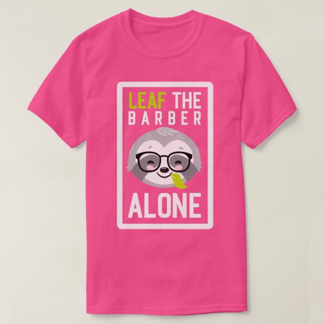 Funny Barber Pun Leaf me Alone Gifts for Barbers T-Shirt (Design Front)