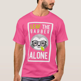 Funny Barber Pun Leaf me Alone Gifts for Barbers T-Shirt