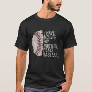 Funny Baseball I Have No Life My Brother Plays Bas T-Shirt