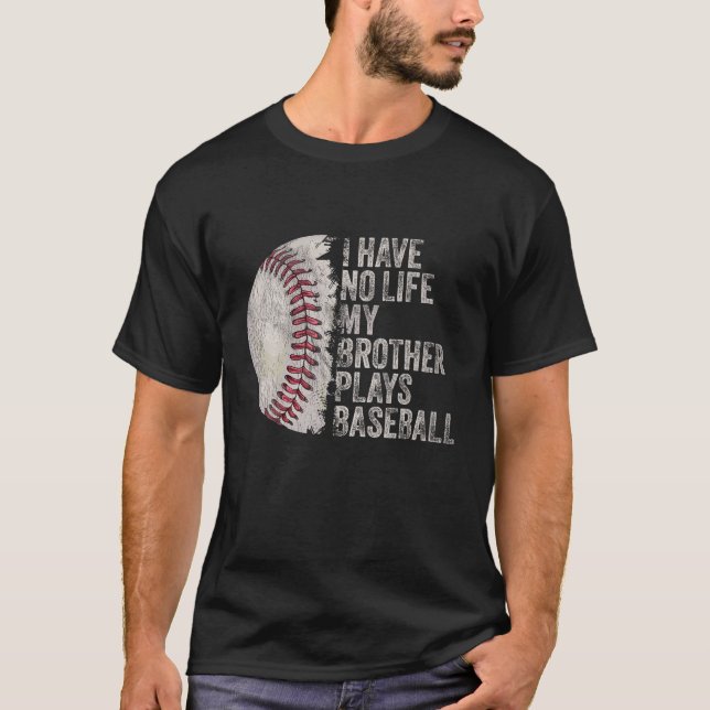 Funny Baseball I Have No Life My Brother Plays Bas T-Shirt (Front)