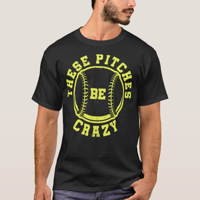Funny Baseball Softball These Pitches Be Crazy T-Shirt (Front)
