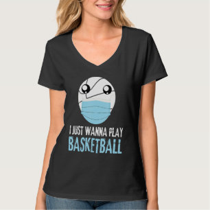 Funny Basketball I Just Wanna Play Basketball Play T-Shirt