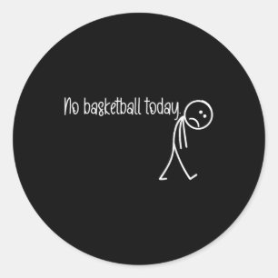 Funny Basketball Lover No Basketball Today Men Wom Classic Round Sticker