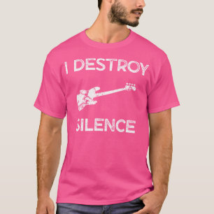 Funny Bass Guitar I Destroy Silence T-Shirt