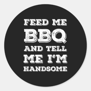 Funny Bbq, Feed Me Bbq And Tell Me Im Handsome  Classic Round Sticker