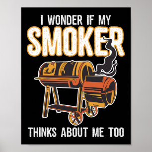 Funny Bbq Grilling I Wonder If My Smoker Thinks Ab Poster