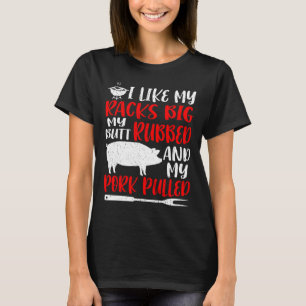Funny Bbq I Like My Racks Big My Butt Rubbed My Po T-Shirt