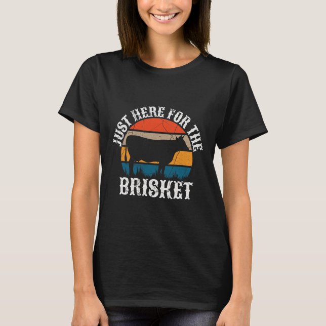 Funny Bbq Just Here For The Brisket  T-Shirt (Front)