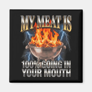 Funny BBQ My Meat is 100 Going in Your Mouth Joke Magnet