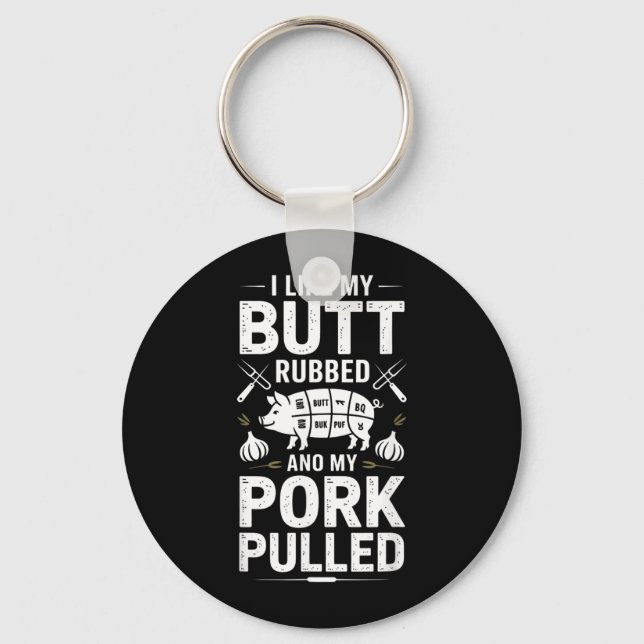 Funny Bbq Saying I Like My Butt Rubbed Pork Pulled Key Ring (Front)