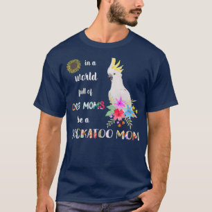 Funny Be A Cockatoo Parrot Bird Mum Mother T-Shirt