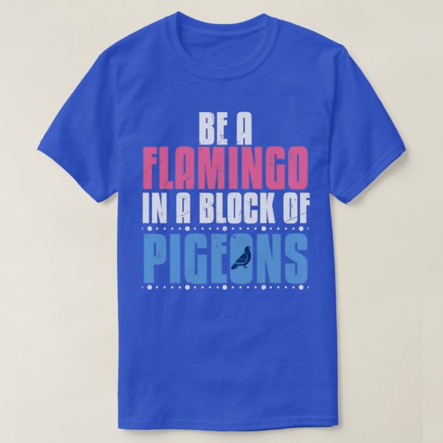 Funny Be A Flamingo Among Pigeons Bird Lovers gift T-Shirt (Design Front)
