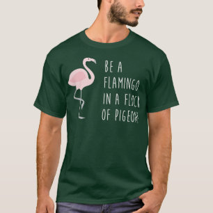 Funny Be A Flamingo in A Flock of PigeonsGift T-Shirt