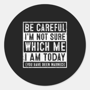 Funny Be Careful I'm Not Sure Which Me Today Humor Classic Round Sticker