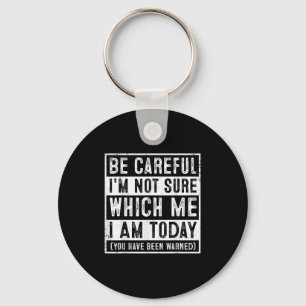 Funny Be Careful I'm Not Sure Which Me Today Humor Key Ring