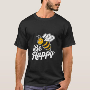 Funny Be Happy Quotes Funny Bee Memes Bees Be Happ T-Shirt