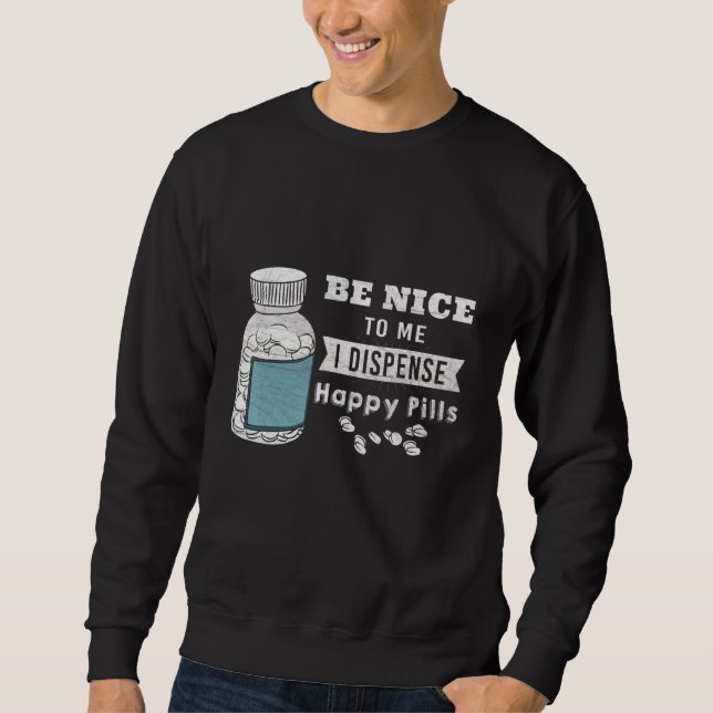 Funny Be Nice I Dispense The Pills  Pharmacy Techn Sweatshirt (Front)