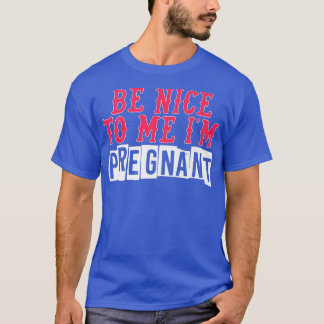 Funny Be Nice Im Pregnant Baby Designs For Pregnan T-Shirt