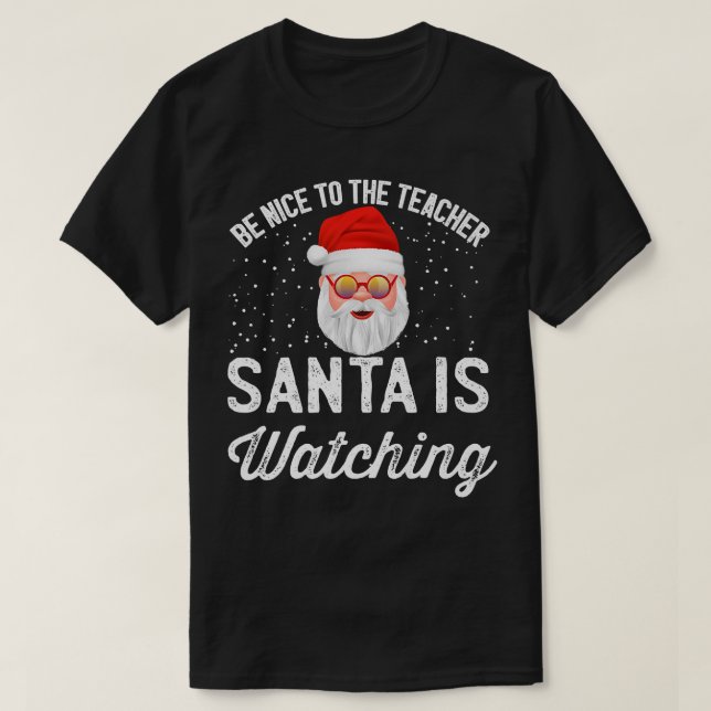 Funny Be Nice To The Teacher Santa Is Watching Chr T-Shirt (Design Front)