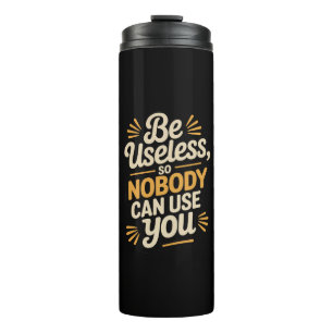 Funny Be Useless Sarcastic Thermal Tumbler
