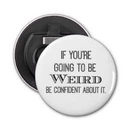 Funny Be Weird Quote Bottle Opener