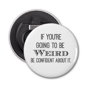 Funny Be Weird Quote Bottle Opener