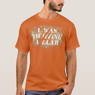 Funny Bear Claw Scratches I Was Fighting A Bear  T-Shirt