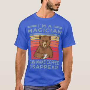 Funny Bear Coffee Im A Magican I Can Make Coffee D T-Shirt