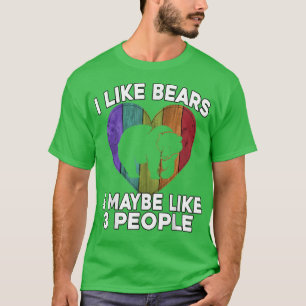 Funny Bear Lover - I Like Bears & Maybe Like 3 Peo T-Shirt