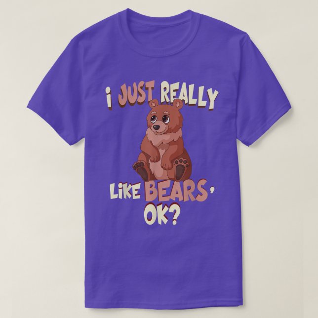 Funny Bear Shirt I Just Really Like Bears Ok Tee  (Design Front)
