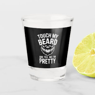 Funny Beard Quote Touch My Beard And Tell Me I'm P Shot Glass