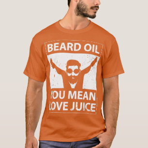 Funny Bearded Fan Full Beard Beard Oil You Mean Lo T-Shirt