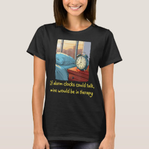 Funny Bedside Table Alarm Clock need Psychotherapy T-Shirt