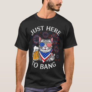 Funny Beer 4th Of July Cat Lover Just Here To Bang T-Shirt